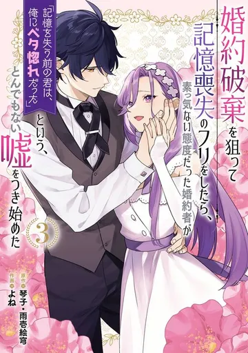 婚約破棄を狙って記憶喪失のフリをしたら、素っ気ない態度だった婚約者が「記憶を失う前の君は、俺にベタ惚れだった」という、とんでもない嘘をつき始めた 表紙